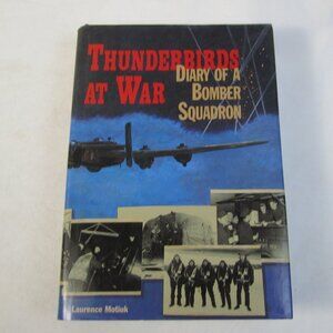 WW2 Thunderbirds at War Diary of a Bomber Squadron - Laurence Motiuk